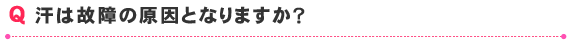 汗は故障の原因となりますか？